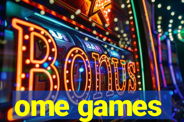 ome games